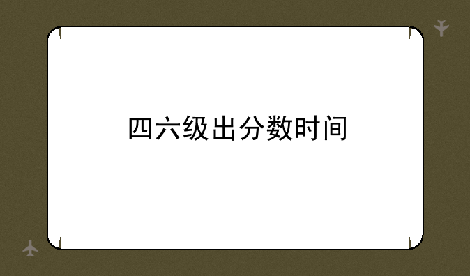 四六级出分数时间