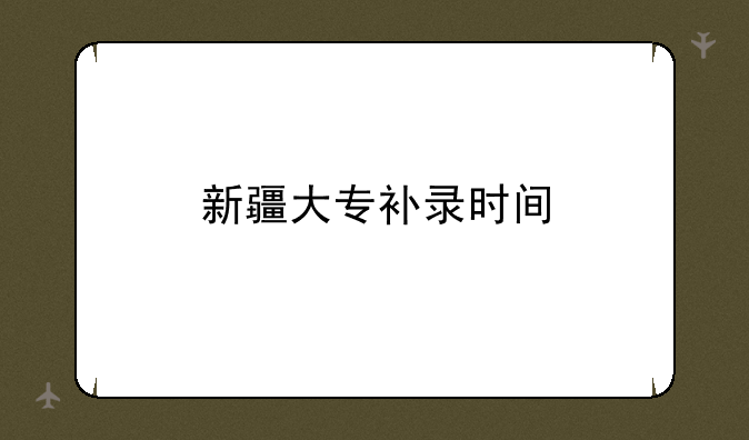 新疆大专补录时间