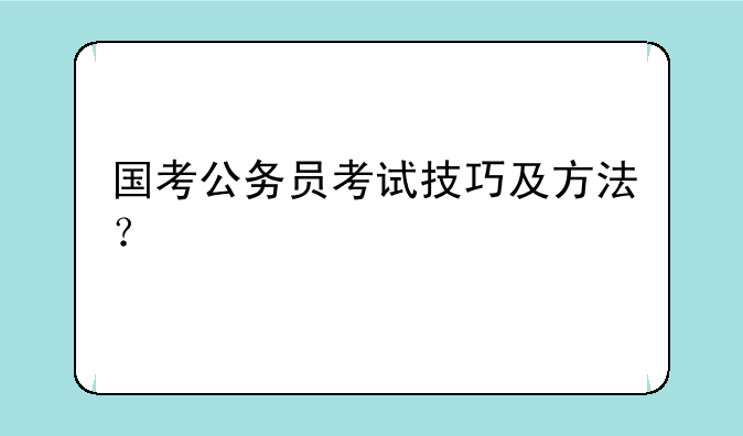国考公务员考试技巧及方法？