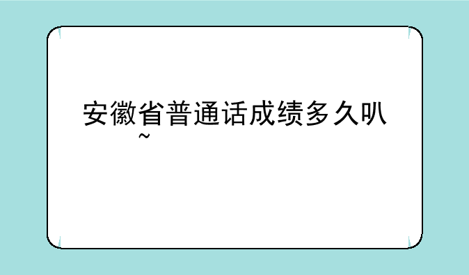 安徽省普通话成绩多久可以查