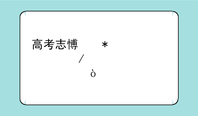 高考志愿报考流程步骤详解？