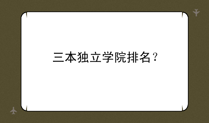 三本独立学院排名？