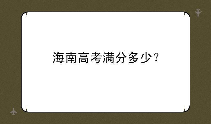 海南高考满分多少？