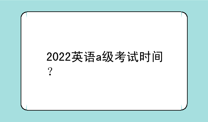 2022英语a级考试时间？