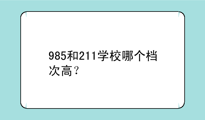 985和211学校哪个档次高？