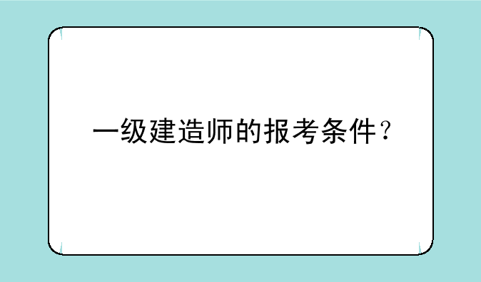 一级建造师的报考条件？