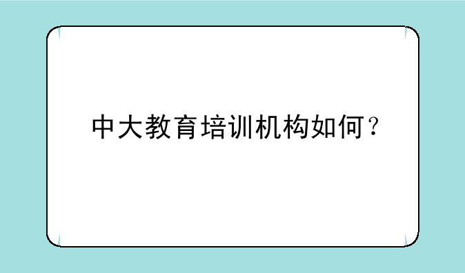 中大教育培训机构如何？