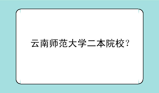 云南师范大学二本院校？