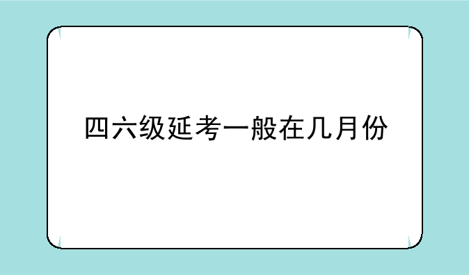 四六级延考一般在几月份