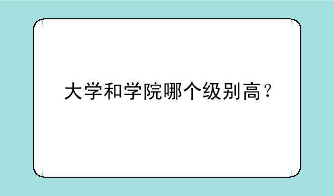 大学和学院哪个级别高？