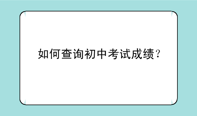 如何查询初中考试成绩？