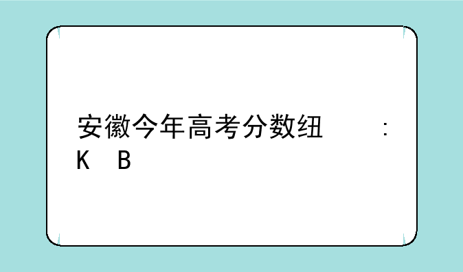 安徽今年高考分数线排名