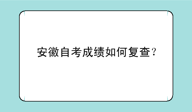 安徽自考成绩如何复查？