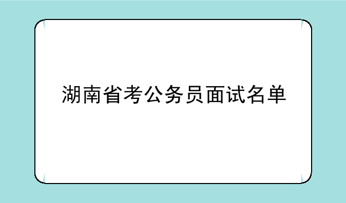 湖南省考公务员面试名单