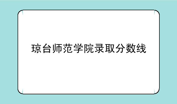 琼台师范学院录取分数线