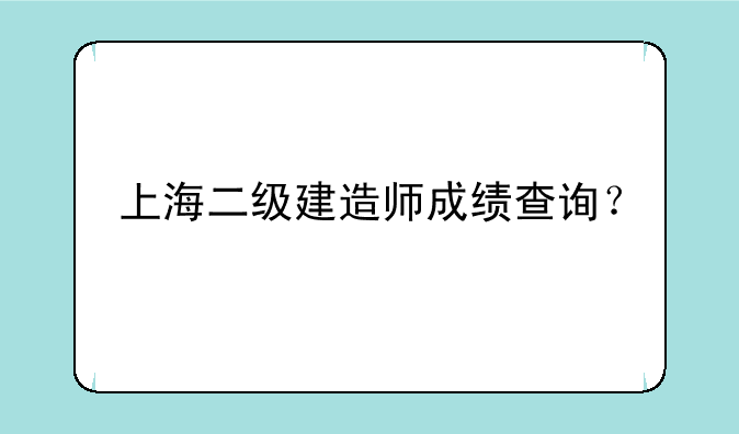 上海二级建造师成绩查询？