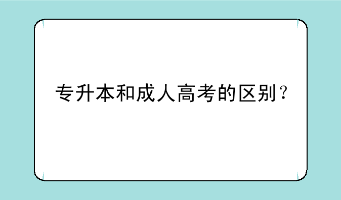 专升本和成人高考的区别？