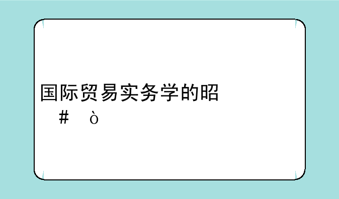 国际贸易实务学的是什么？