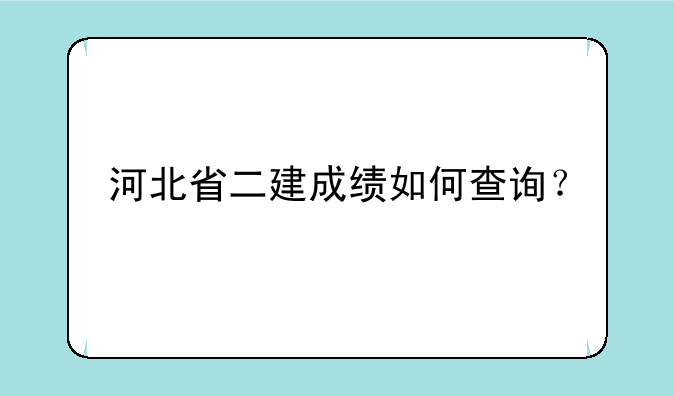 河北省二建成绩如何查询？
