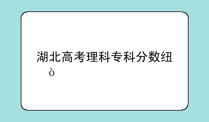 湖北高考理科专科分数线？