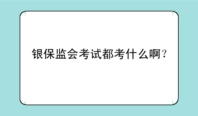 银保监会考试都考什么啊？
