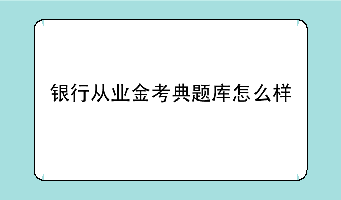 银行从业金考典题库怎么样
