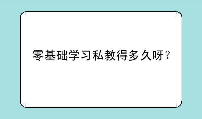 零基础学习私教得多久呀？