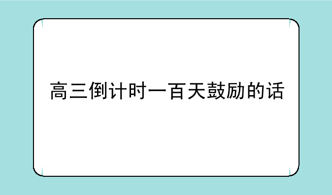 高三倒计时一百天鼓励的话