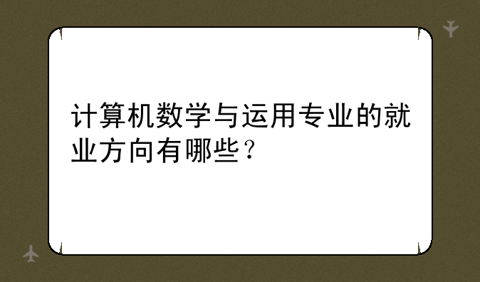 计算机数学与运用专业的就业方向有哪些？