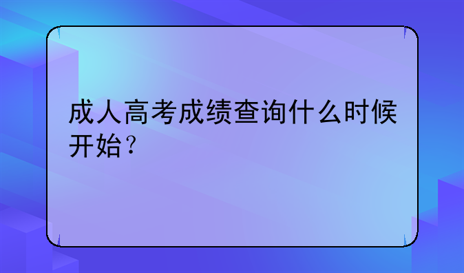 成人高考成绩查询什么时候开始？