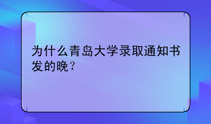 为什么青岛大学录取通知书发的晚？