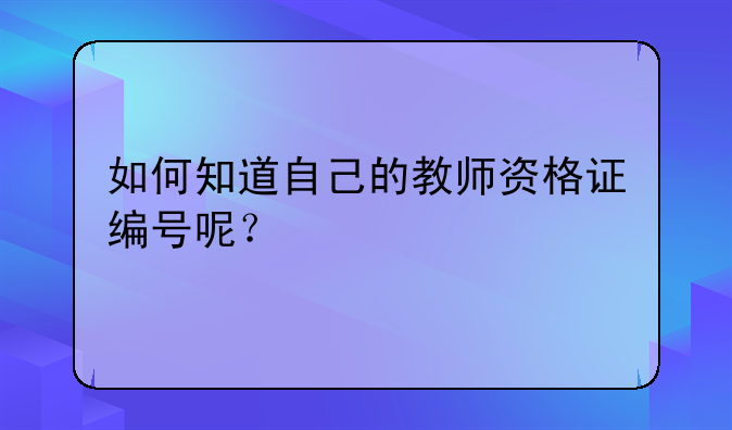如何知道自己的教师资格证编号呢？