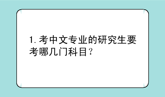 1.考中文专业的研究生要考哪几门科目？
