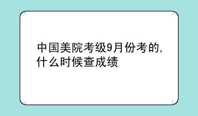 中国美院考级9月份考的,什么时候查成绩