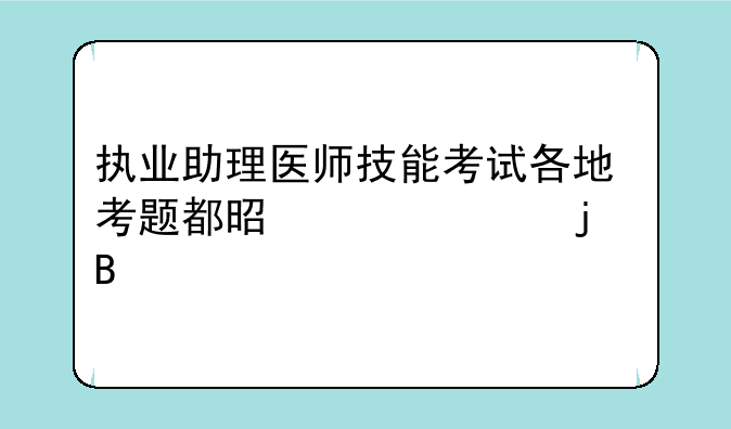 执业助理医师技能考试各地考题都是一样的吗