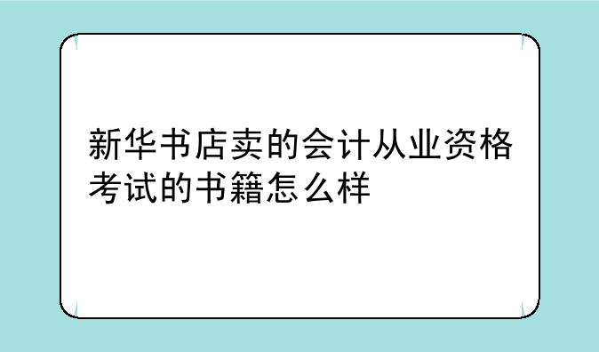 新华书店卖的会计从业资格考试的书籍怎么样