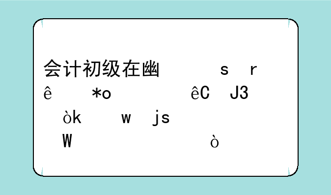 会计初级在广东省人力资源和社会保障局如何领证？