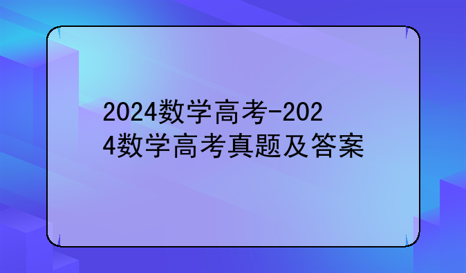 2024数学高考-2024数学高考真题及答案