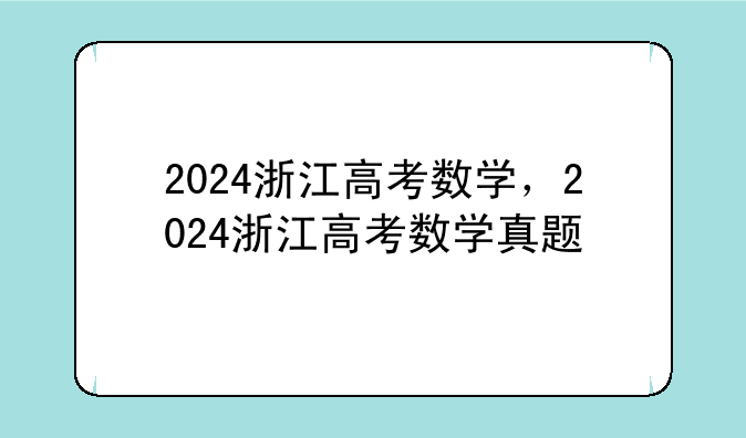 2024浙江高考数学，2024浙江高考数学真题