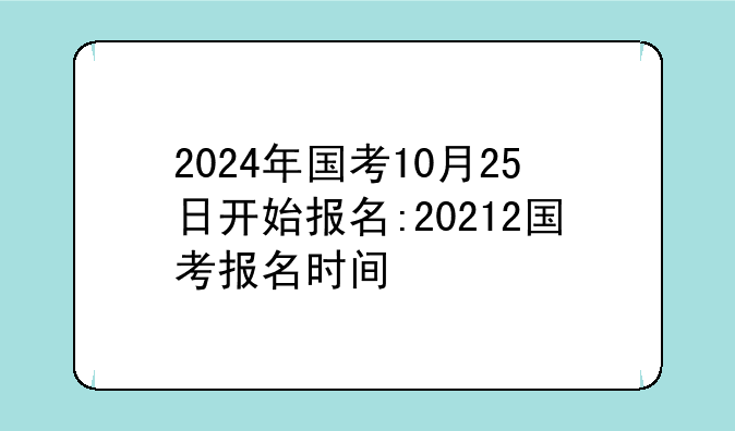 2024年国考10月25日开始报名:20212国考报名时间