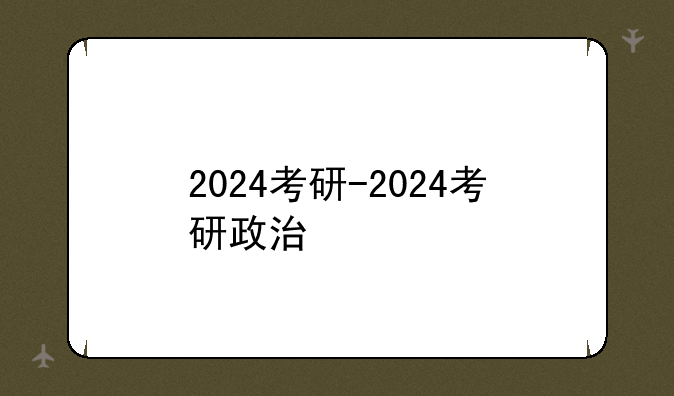 2024考研-2024考研政治