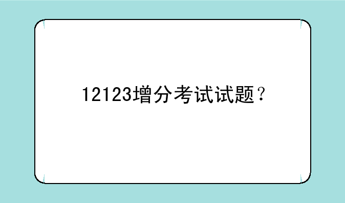 12123增分考试试题？