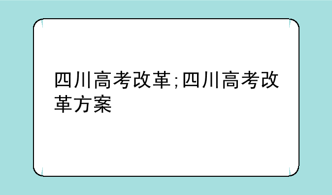 四川高考改革;四川高考改革方案
