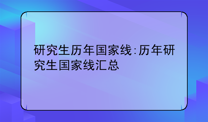 研究生历年国家线:历年研究生国家线汇总