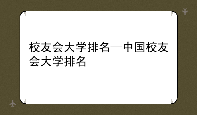 校友会大学排名—中国校友会大学排名