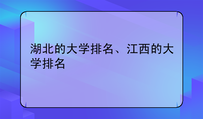 湖北的大学排名、江西的大学排名