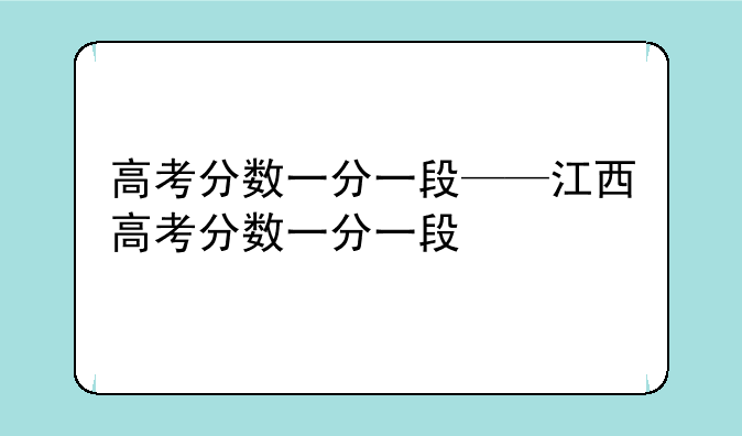 高考分数一分一段——江西高考分数一分一段
