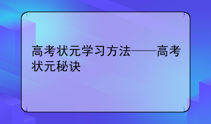 高考状元学习方法——高考状元秘诀