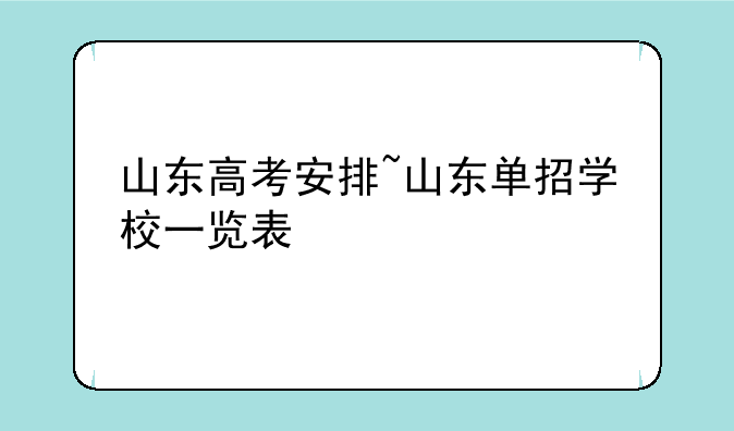 山东高考安排~山东单招学校一览表