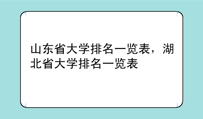 山东省大学排名一览表，湖北省大学排名一览表